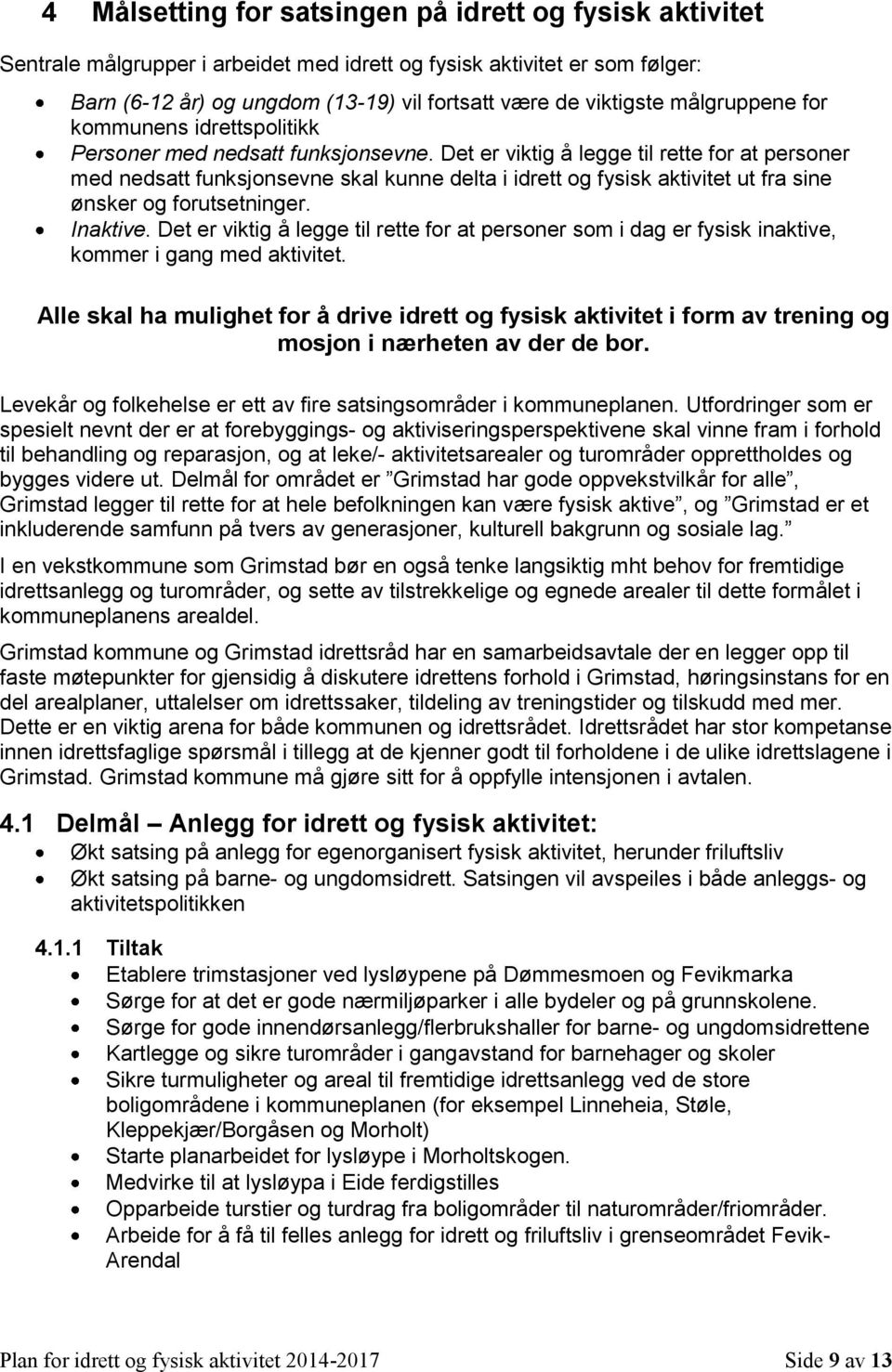 Det er viktig å legge til rette for at personer med nedsatt funksjonsevne skal kunne delta i idrett og fysisk aktivitet ut fra sine ønsker og forutsetninger. Inaktive.