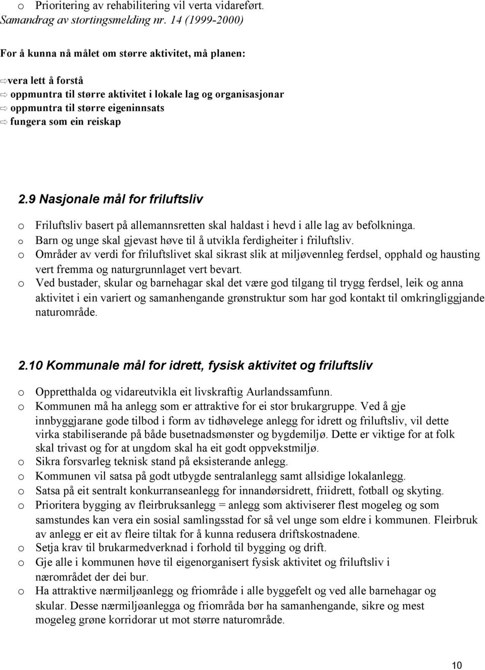 9 Nasjnale mål fr friluftsliv Friluftsliv basert på allemannsretten skal haldast i hevd i alle lag av beflkninga. Barn g unge skal gjevast høve til å utvikla ferdigheiter i friluftsliv.