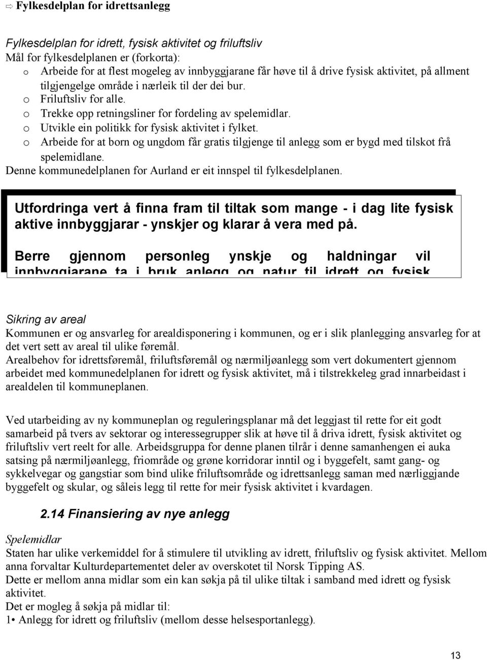 Arbeide fr at brn g ungdm får gratis tilgjenge til anlegg sm er bygd med tilskt frå spelemidlane. Denne kmmunedelplanen fr Aurland er eit innspel til fylkesdelplanen.