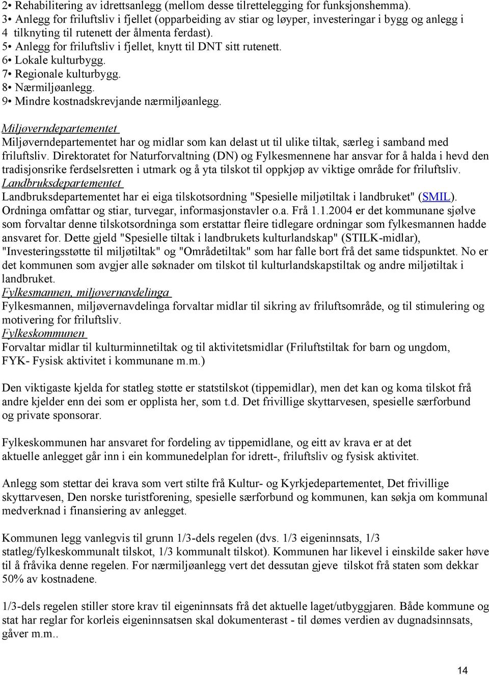 5 Anlegg fr friluftsliv i fjellet, knytt til DNT sitt rutenett. 6 Lkale kulturbygg. 7 Reginale kulturbygg. 8 Nærmiljøanlegg. 9 Mindre kstnadskrevjande nærmiljøanlegg.