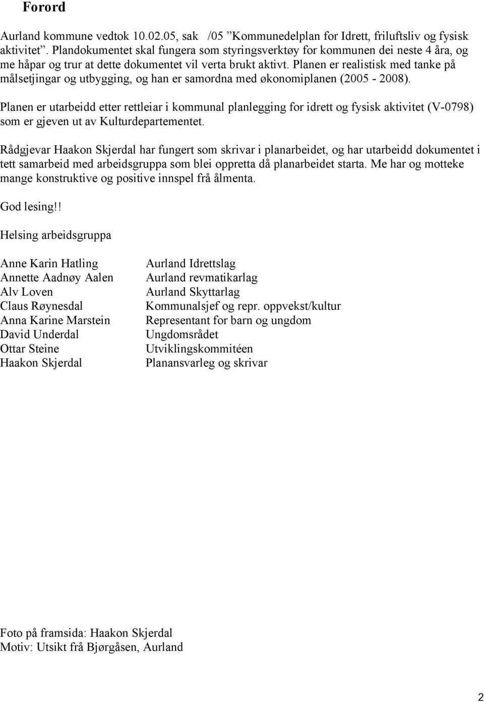 Planen er realistisk med tanke på målsetjingar g utbygging, g han er samrdna med øknmiplanen (2005-2008).