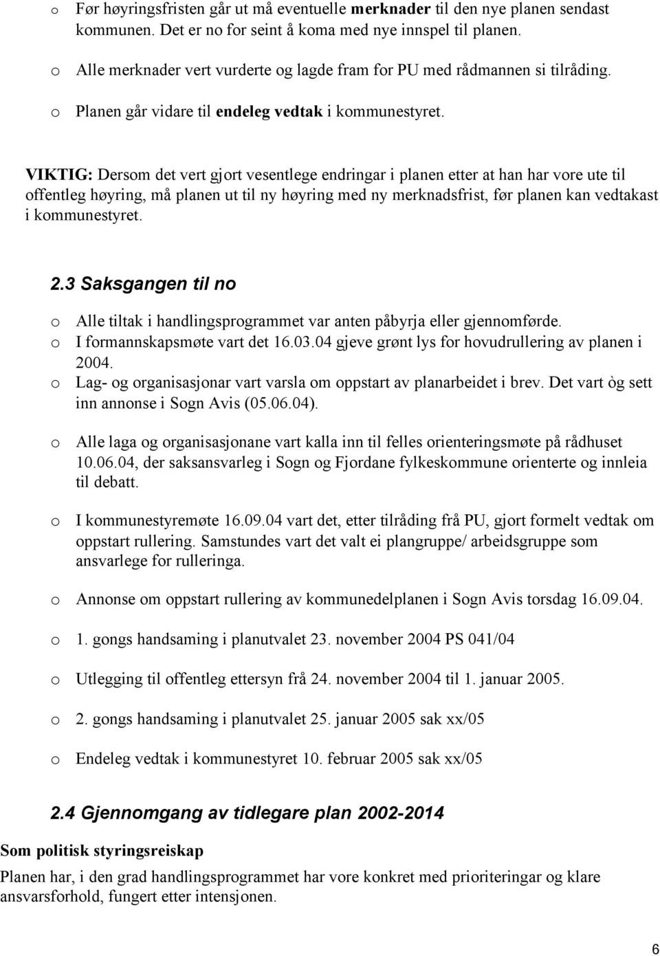 VIKTIG: Dersm det vert gjrt vesentlege endringar i planen etter at han har vre ute til ffentleg høyring, må planen ut til ny høyring med ny merknadsfrist, før planen kan vedtakast i kmmunestyret. 2.