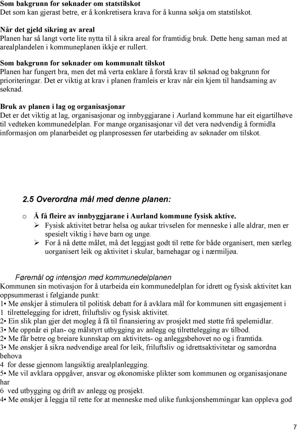 Sm bakgrunn fr søknader m kmmunalt tilskt Planen har fungert bra, men det må verta enklare å frstå krav til søknad g bakgrunn fr pririteringar.