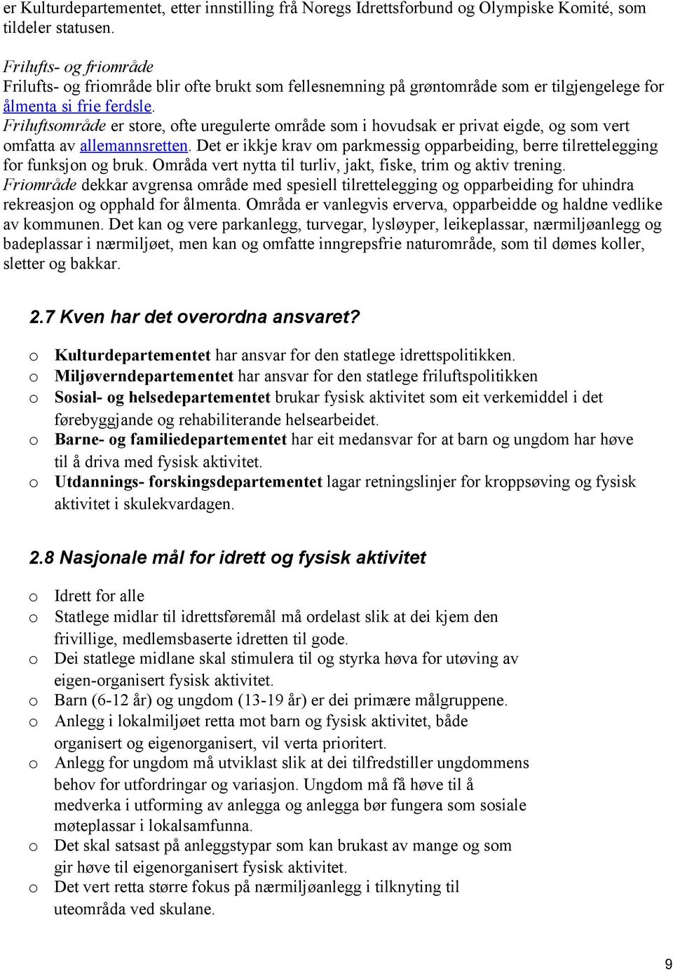 Friluftsmråde er stre, fte uregulerte mråde sm i hvudsak er privat eigde, g sm vert mfatta av allemannsretten. Det er ikkje krav m parkmessig pparbeiding, berre tilrettelegging fr funksjn g bruk.