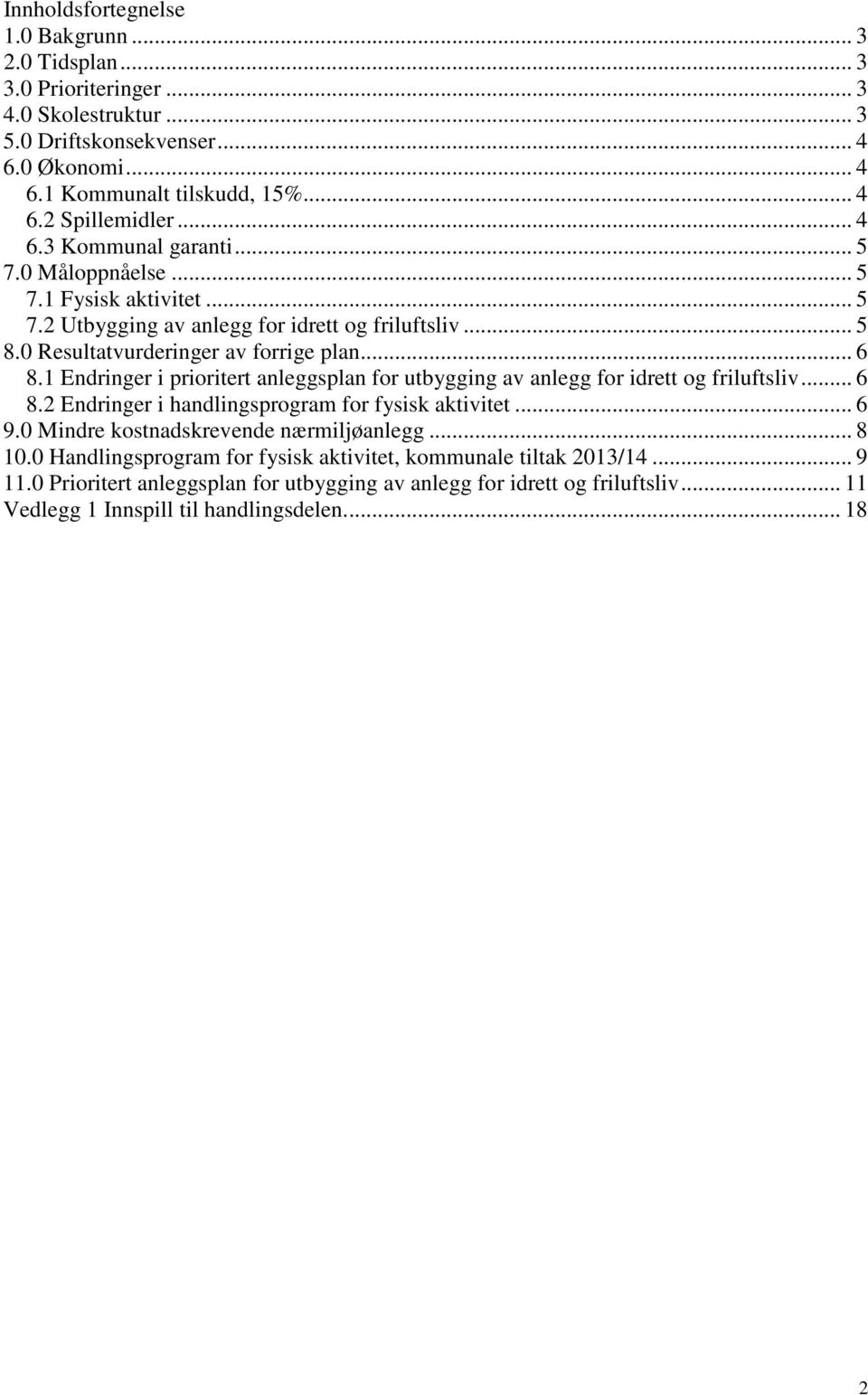 1 Endringer i prioritert anleggsplan for utbygging av anlegg for idrett og friluftsliv... 6 8.2 Endringer i handlingsprogram for fysisk aktivitet... 6 9.0 Mindre kostnadskrevende nærmiljøanlegg.