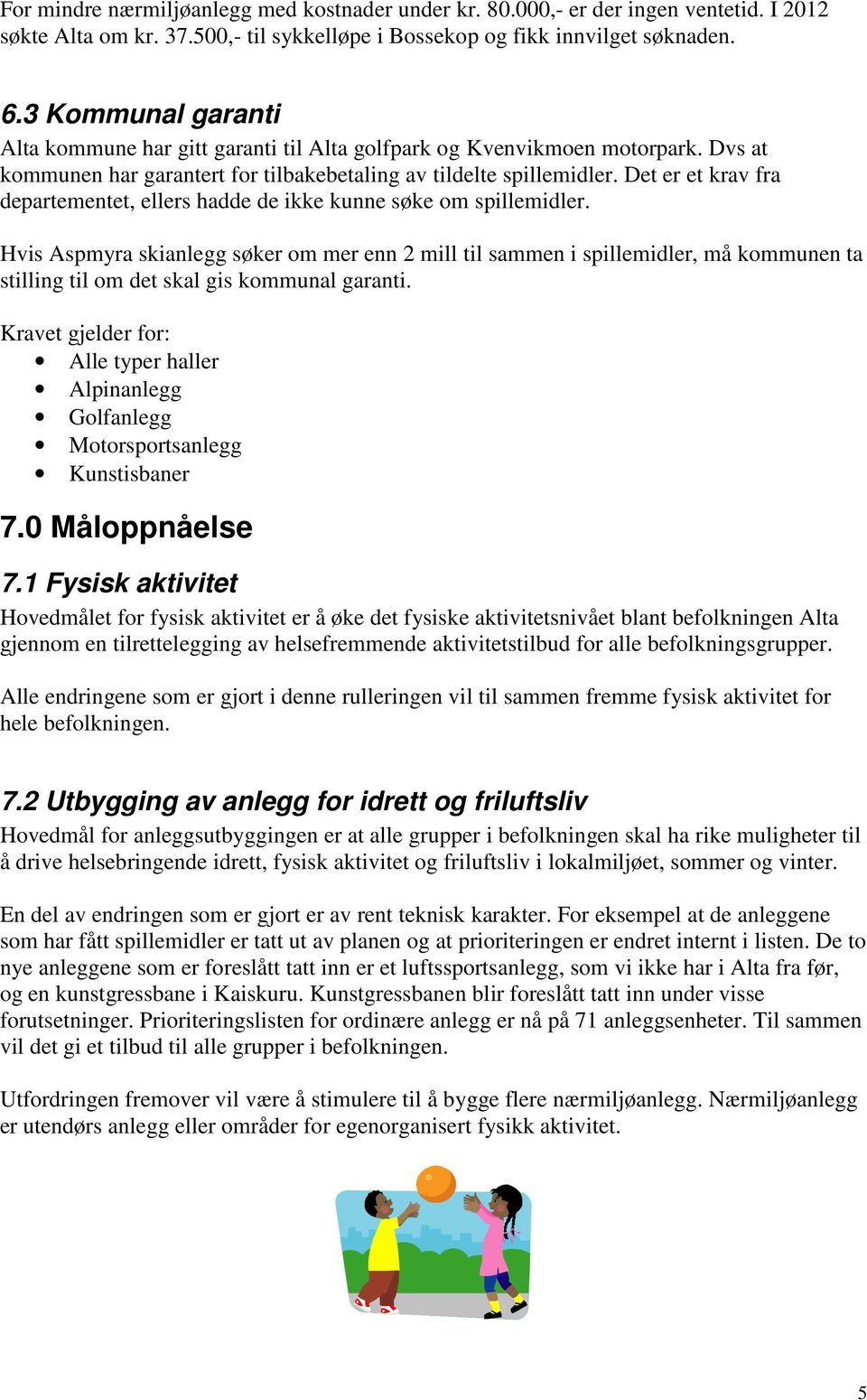 Det er et krav fra departementet, ellers hadde de ikke kunne søke om. Hvis Aspmyra skianlegg søker om mer enn 2 mill til sammen i, må kommunen ta stilling til om det skal gis kommunal garanti.