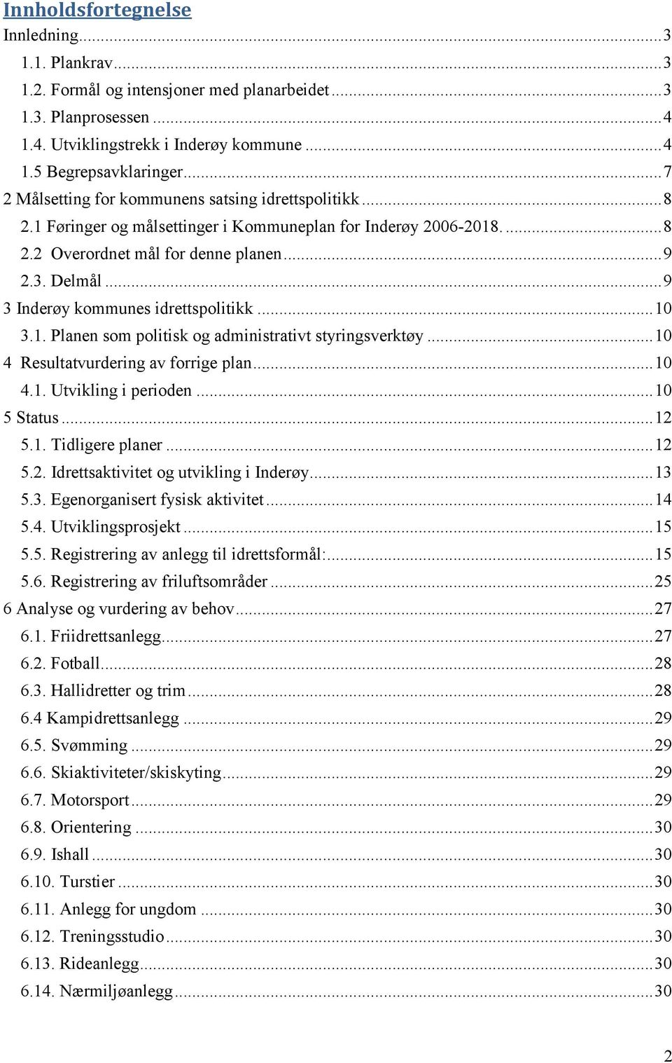 .. 9 3 Inderøy kommunes idrettspolitikk... 10 3.1. Planen som politisk og administrativt styringsverktøy... 10 4 Resultatvurdering av forrige plan... 10 4.1. Utvikling i perioden... 10 5 Status... 12 5.