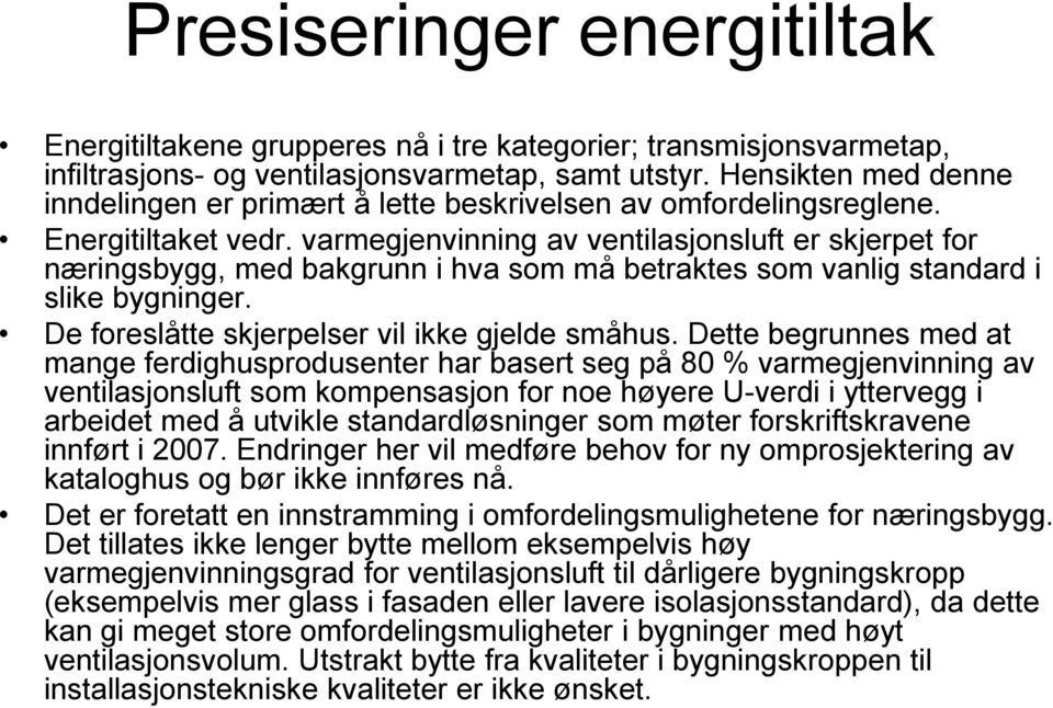 varmegjenvinning av ventilasjonsluft er skjerpet for næringsbygg, med bakgrunn i hva som må betraktes som vanlig standard i slike bygninger. De foreslåtte skjerpelser vil ikke gjelde småhus.