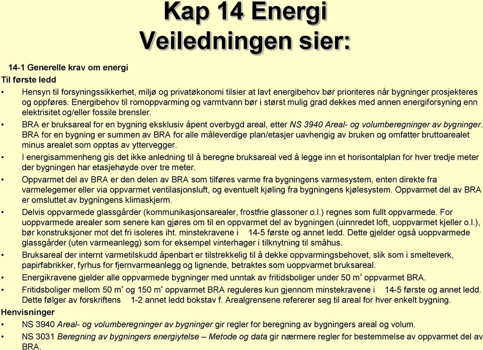 BRA er bruksareal for en bygning eksklusiv åpent overbygd areal, etter NS 3940 Areal- og volumberegninger av bygninger.