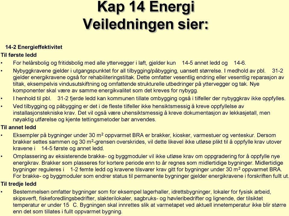 Dette omfatter vesentlig endring eller vesentlig reparasjon av tiltak, eksempelvis vindusutskiftning og omfattende strukturelle utbedringer på yttervegger og tak.