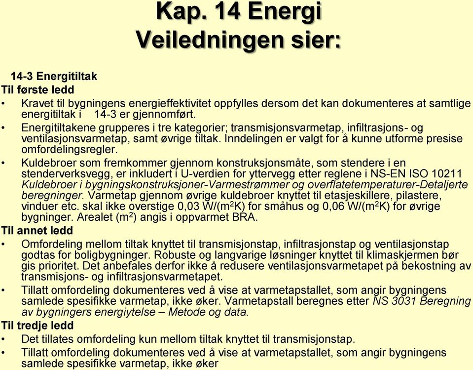 Kuldebroer som fremkommer gjennom konstruksjonsmåte, som stendere i en stenderverksvegg, er inkludert i U-verdien for yttervegg etter reglene i NS-EN ISO 10211 Kuldebroer i