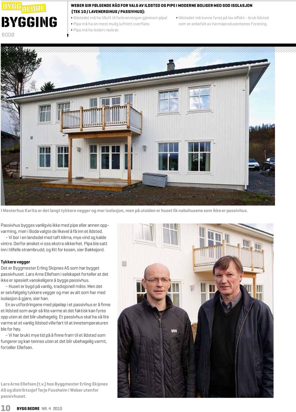 I Mesterhus Karita er det langt tykkere vegger og mer isolasjon, men på utsiden er huset lik nabohusene som ikke er passivhus.