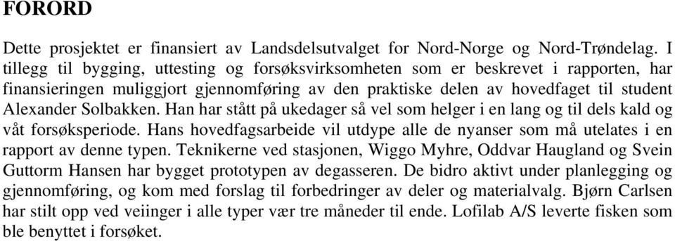 Han har stått på ukedager så vel som helger i en lang og til dels kald og våt forsøksperiode. Hans hovedfagsarbeide vil utdype alle de nyanser som må utelates i en rapport av denne typen.