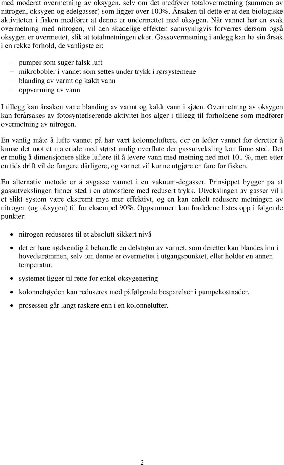 Når vannet har en svak overmetning med nitrogen, vil den skadelige effekten sannsynligvis forverres dersom også oksygen er overmettet, slik at totalmetningen øker.