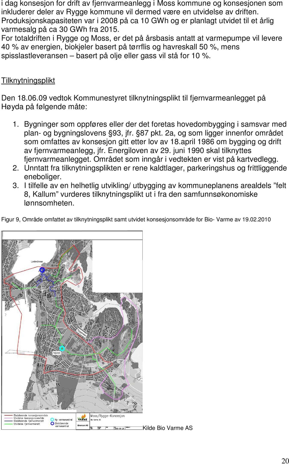 For totaldriften i Rygge og Moss, er det på årsbasis antatt at varmepumpe vil levere 40 % av energien, biokjeler basert på tørrflis og havreskall 50 %, mens spisslastleveransen basert på olje eller