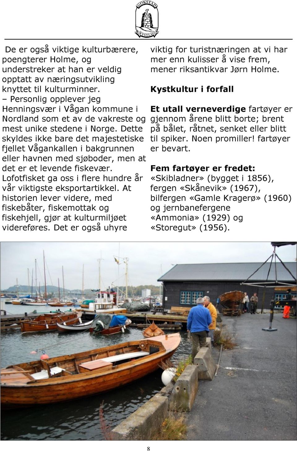 Dette skyldes ikke bare det majestetiske fjellet Vågankallen i bakgrunnen eller havnen med sjøboder, men at det er et levende fiskevær.