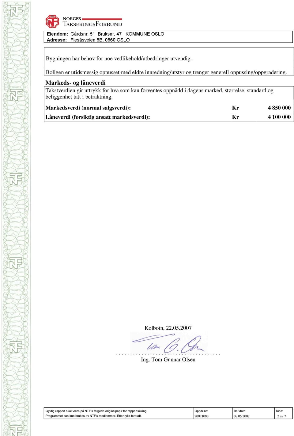 Markeds- og låneverdi Takstverdien gir uttrykk for hva som kan forventes oppnådd i dagens marked, størrelse, standard og beliggenhet tatt i betraktning.