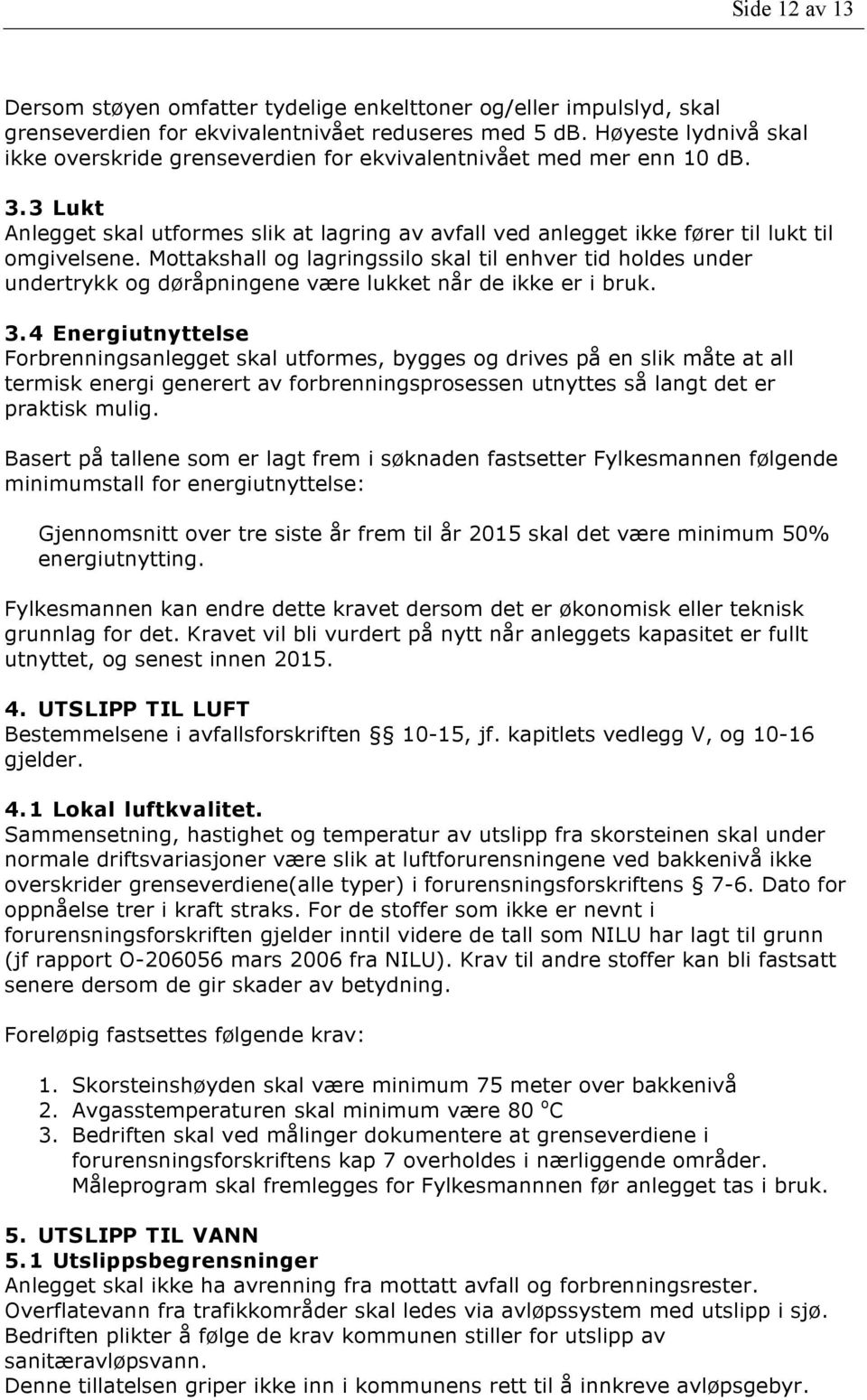 Mottakshall og lagringssilo skal til enhver tid holdes under undertrykk og døråpningene være lukket når de ikke er i bruk. 3.