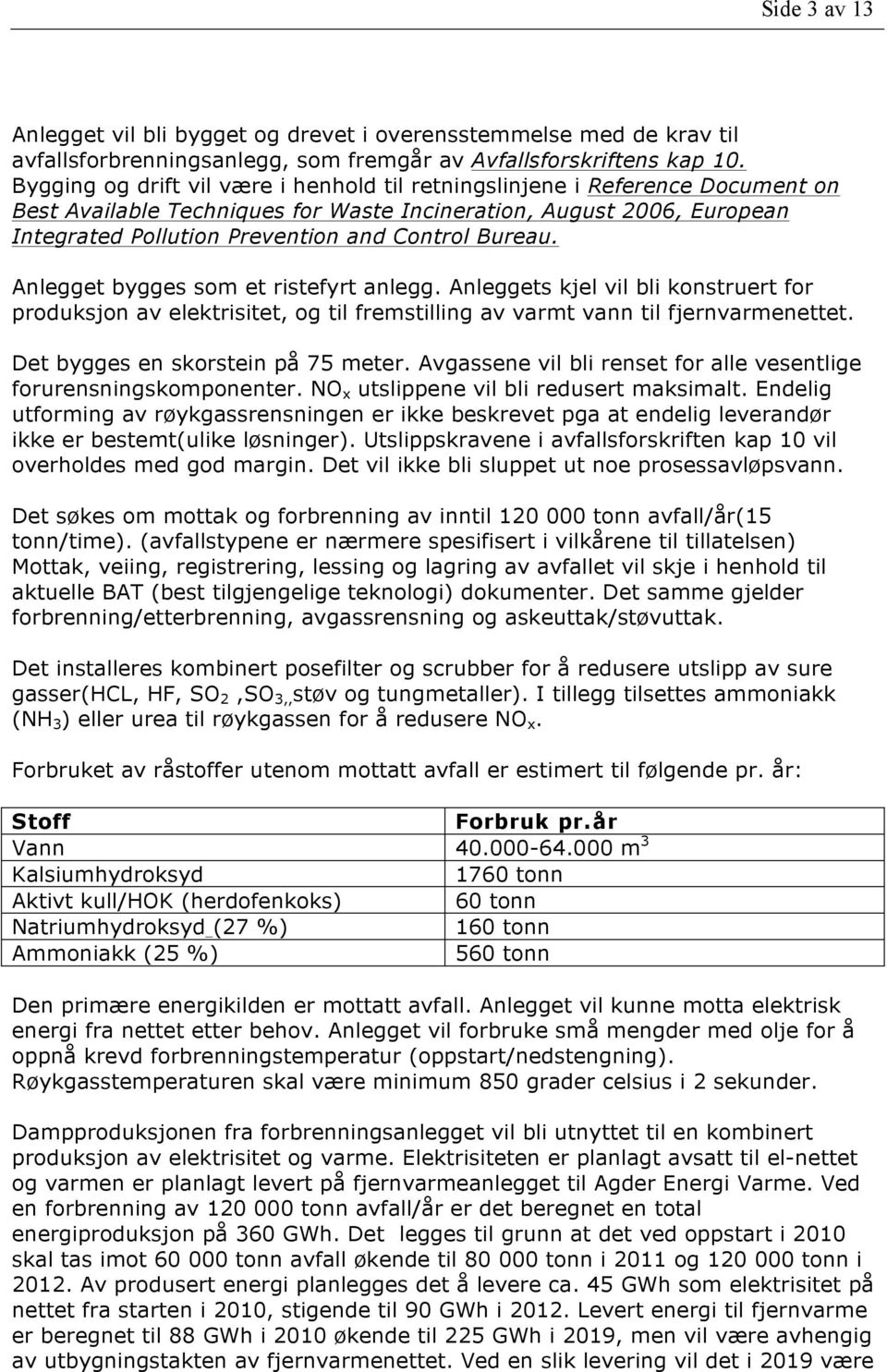 Bureau. Anlegget bygges som et ristefyrt anlegg. Anleggets kjel vil bli konstruert for produksjon av elektrisitet, og til fremstilling av varmt vann til fjernvarmenettet.