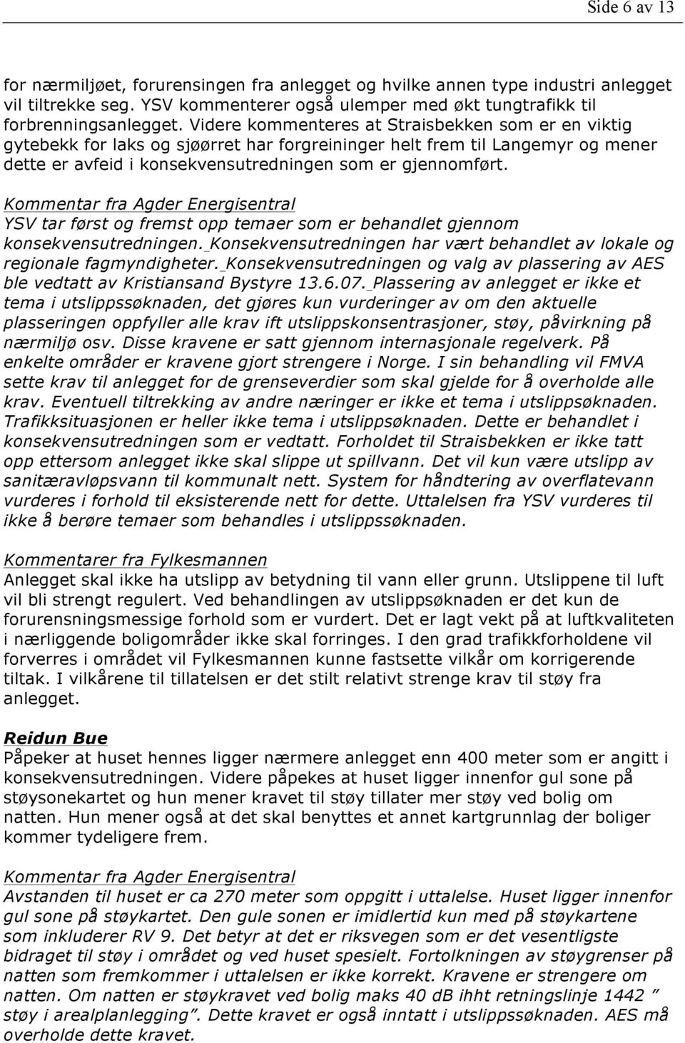 Kommentar fra Agder Energisentral YSV tar først og fremst opp temaer som er behandlet gjennom konsekvensutredningen. Konsekvensutredningen har vært behandlet av lokale og regionale fagmyndigheter.