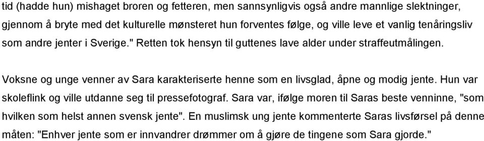 Voksne og unge venner av Sara karakteriserte henne som en livsglad, åpne og modig jente. Hun var skoleflink og ville utdanne seg til pressefotograf.