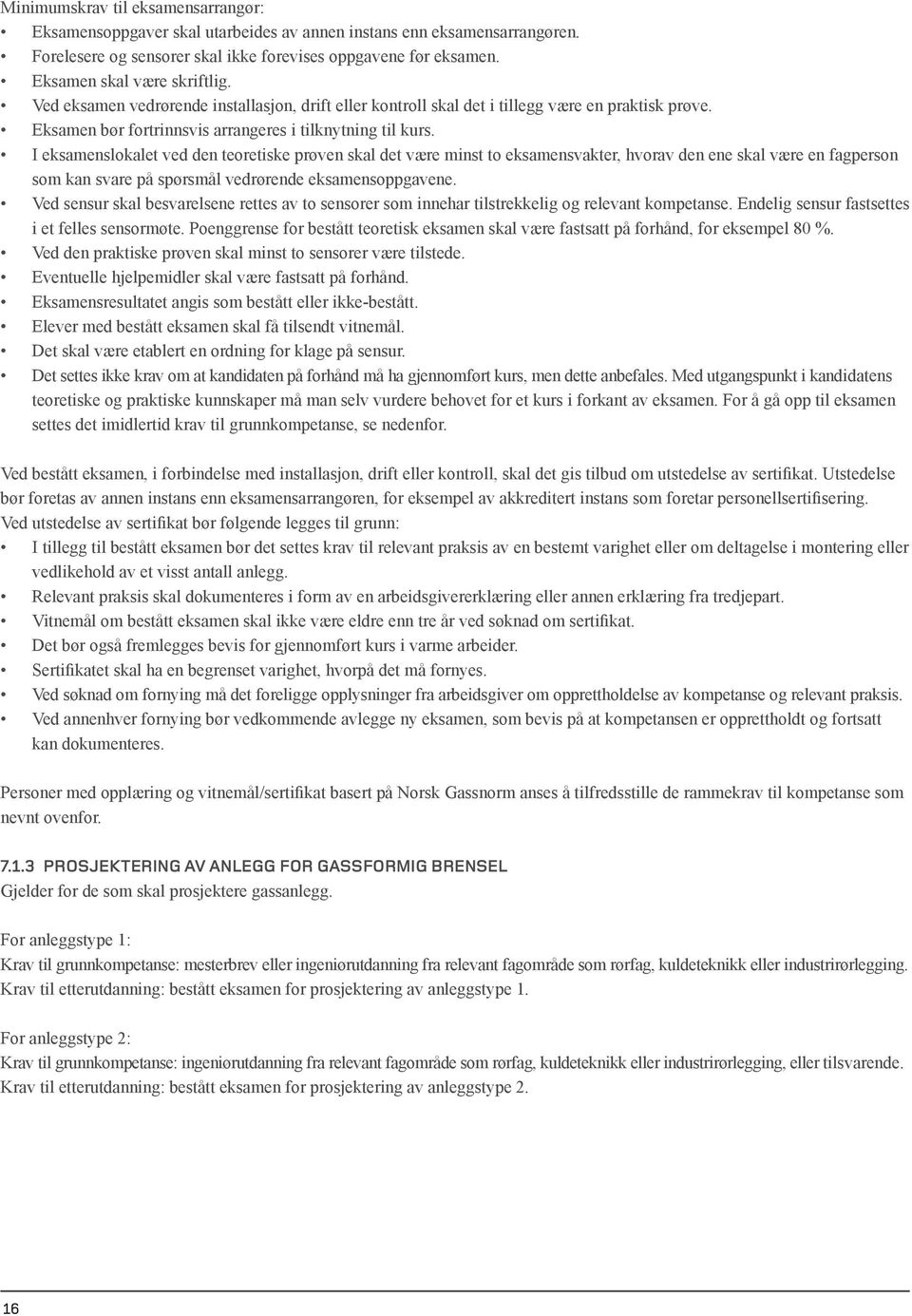 I eksamenslokalet ved den teoretiske prøven skal det være minst to eksamensvakter, hvorav den ene skal være en fagperson som kan svare på spørsmål vedrørende eksamensoppgavene.