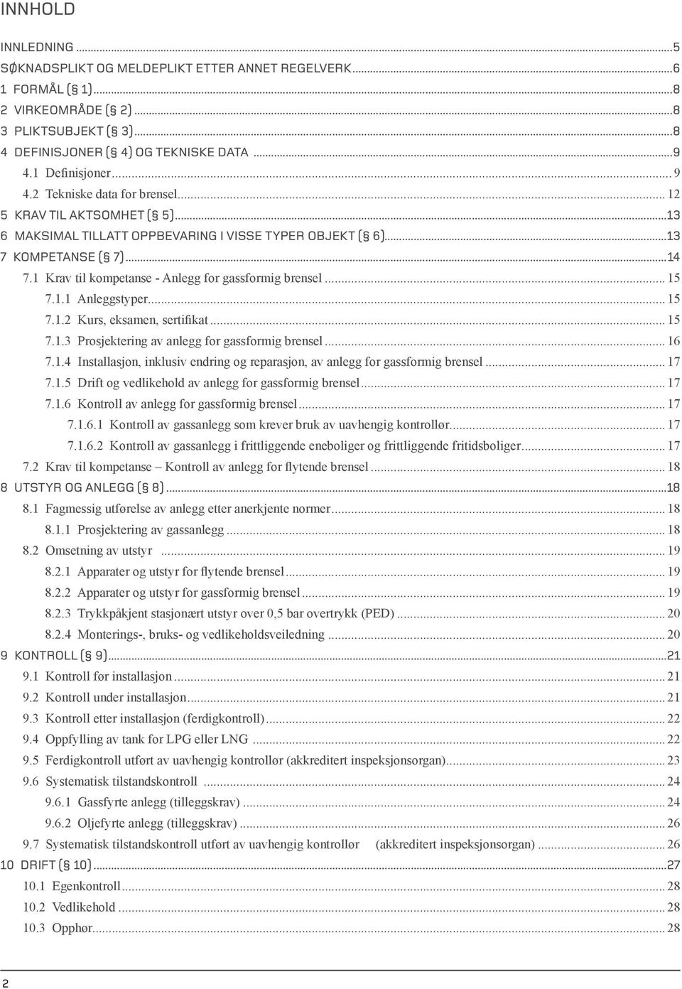 1 Krav til kompetanse - Anlegg for gassformig brensel...15 7.1.1 Anleggstyper...15 7.1.2 Kurs, eksamen, sertifikat...15 7.1.3 Prosjektering av anlegg for gassformig brensel...16 7.1.4 Installasjon, inklusiv endring og reparasjon, av anlegg for gassformig brensel.