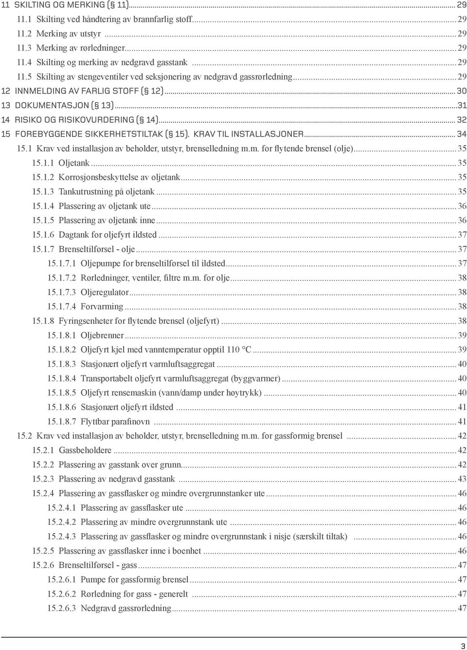 .. 32 15 Forebyggende sikkerhetstiltak ( 15). Krav til installasjoner... 34 15.1 Krav ved installasjon av beholder, utstyr, brenselledning m.m. for flytende brensel (olje)...35 15.1.1 Oljetank...35 15.1.2 Korrosjonsbeskyttelse av oljetank.
