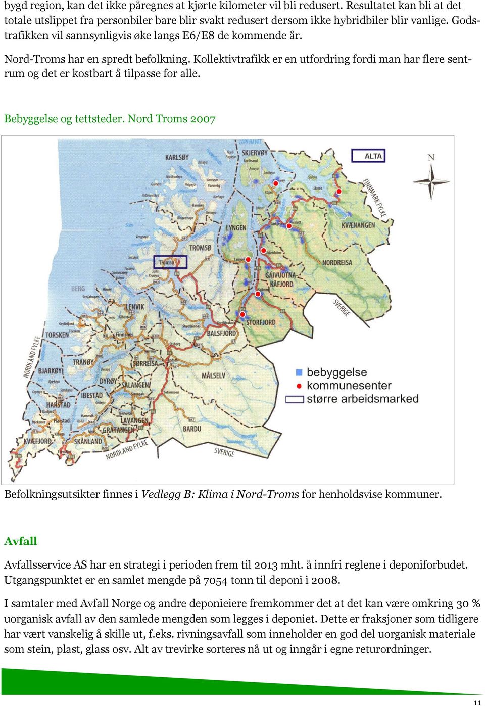 Kollektivtrafikk er en utfordring fordi man har flere sentrum og det er kostbart å tilpasse for alle. Bebyggelse og tettsteder.