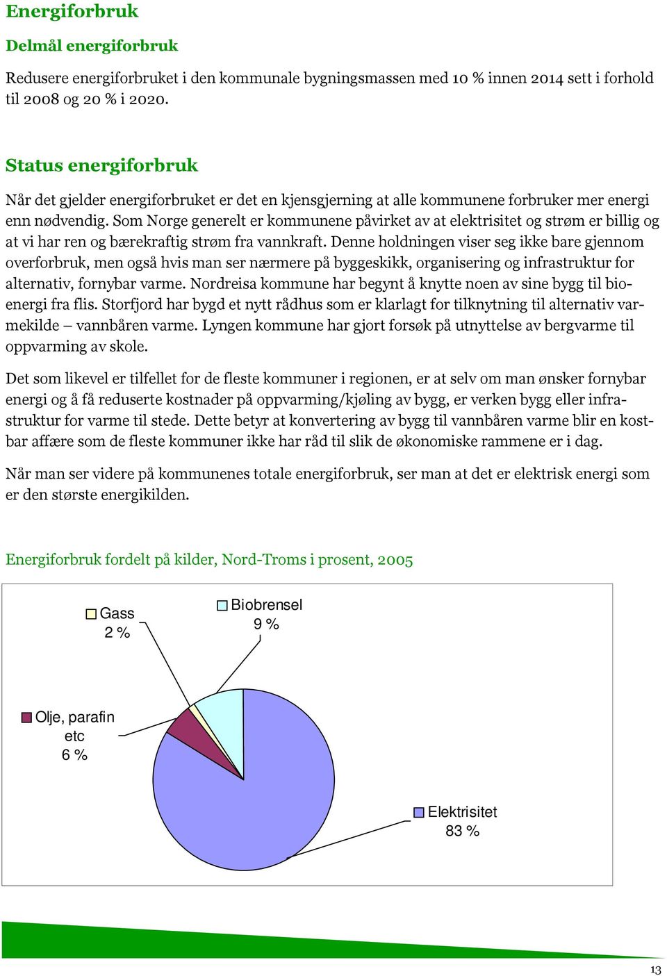 Som Norge generelt er kommunene påvirket av at elektrisitet og strøm er billig og at vi har ren og bærekraftig strøm fra vannkraft.