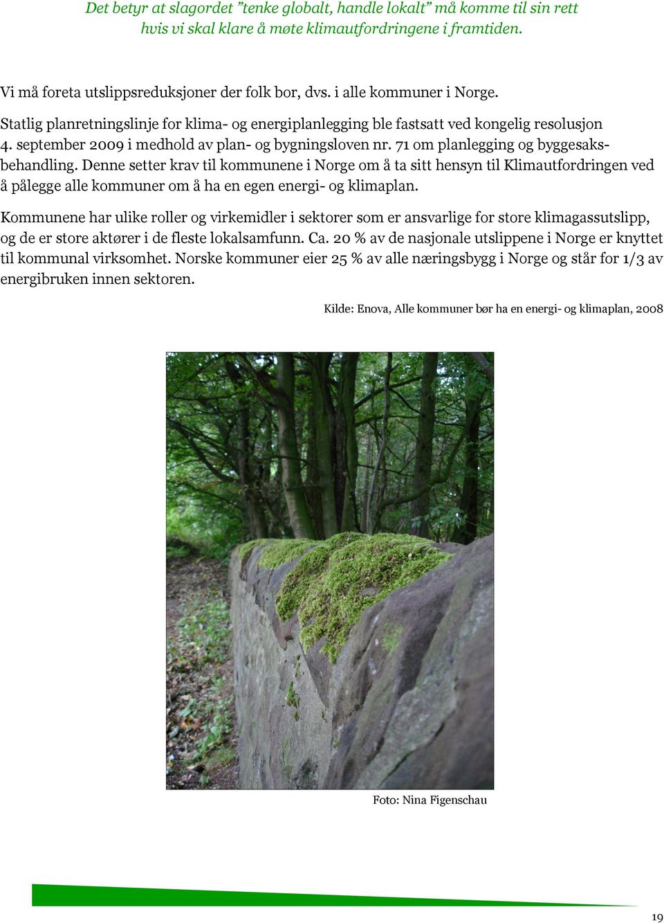 71 om planlegging og byggesaksbehandling. Denne setter krav til kommunene i Norge om å ta sitt hensyn til Klimautfordringen ved å pålegge alle kommuner om å ha en egen energi- og klimaplan.