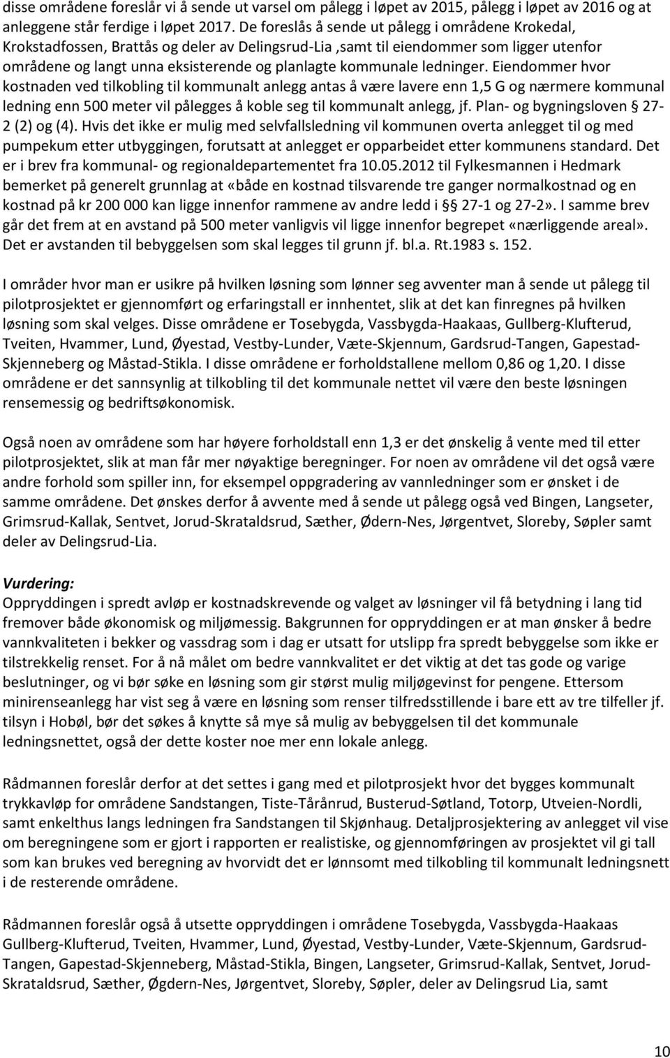 ledninger. Eiendommer hvor kostnaden ved tilkobling til kommunalt anlegg antas å være lavere enn 1,5 G og nærmere kommunal ledning enn 500 meter vil pålegges å koble seg til kommunalt anlegg, jf.