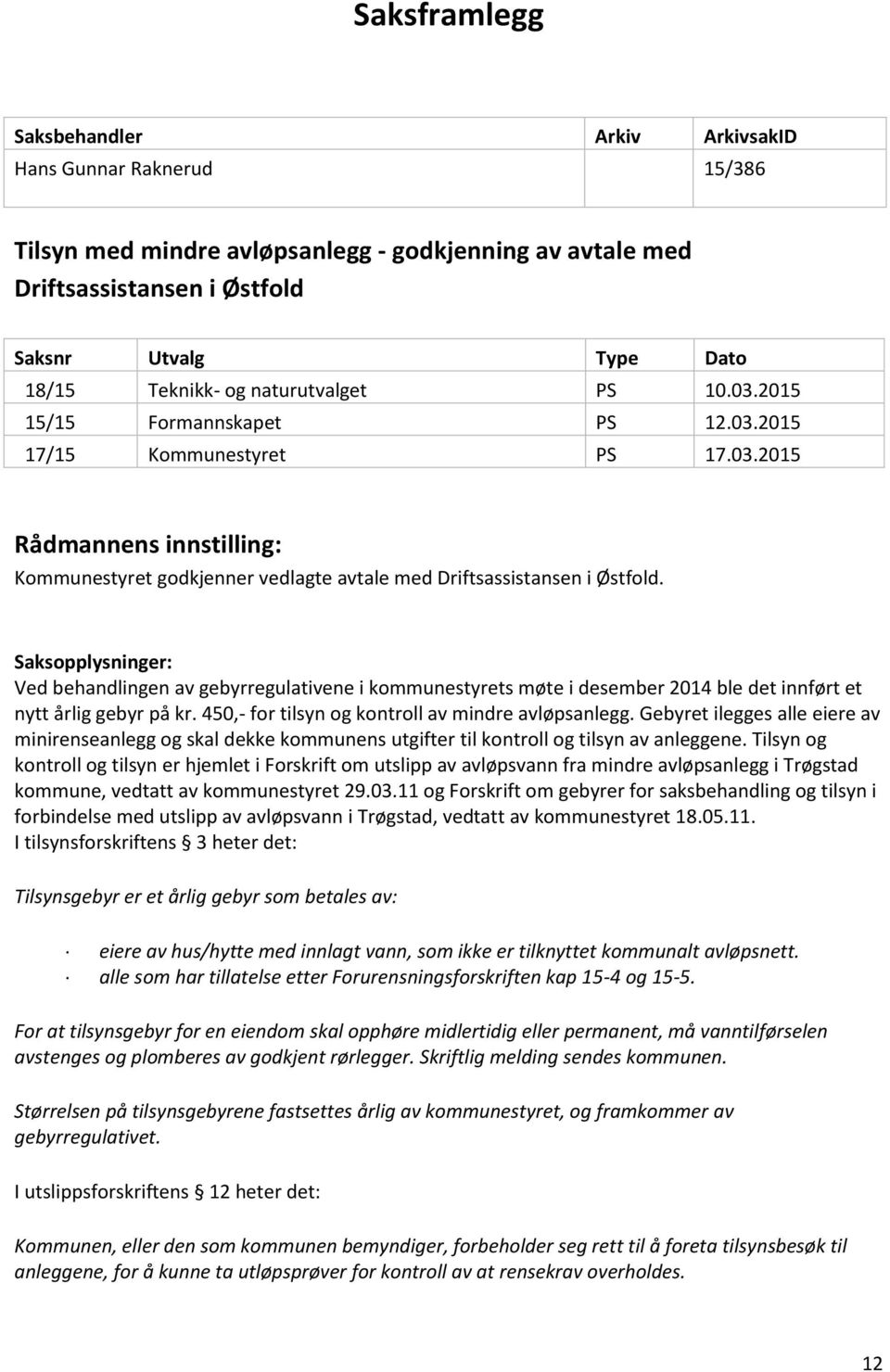 Saksopplysninger: Ved behandlingen av gebyrregulativene i kommunestyrets møte i desember 2014 ble det innført et nytt årlig gebyr på kr. 450,- for tilsyn og kontroll av mindre avløpsanlegg.