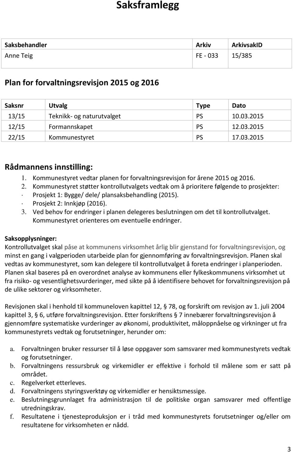 Prosjekt 2: Innkjøp (2016). 3. Ved behov for endringer i planen delegeres beslutningen om det til kontrollutvalget. Kommunestyret orienteres om eventuelle endringer.