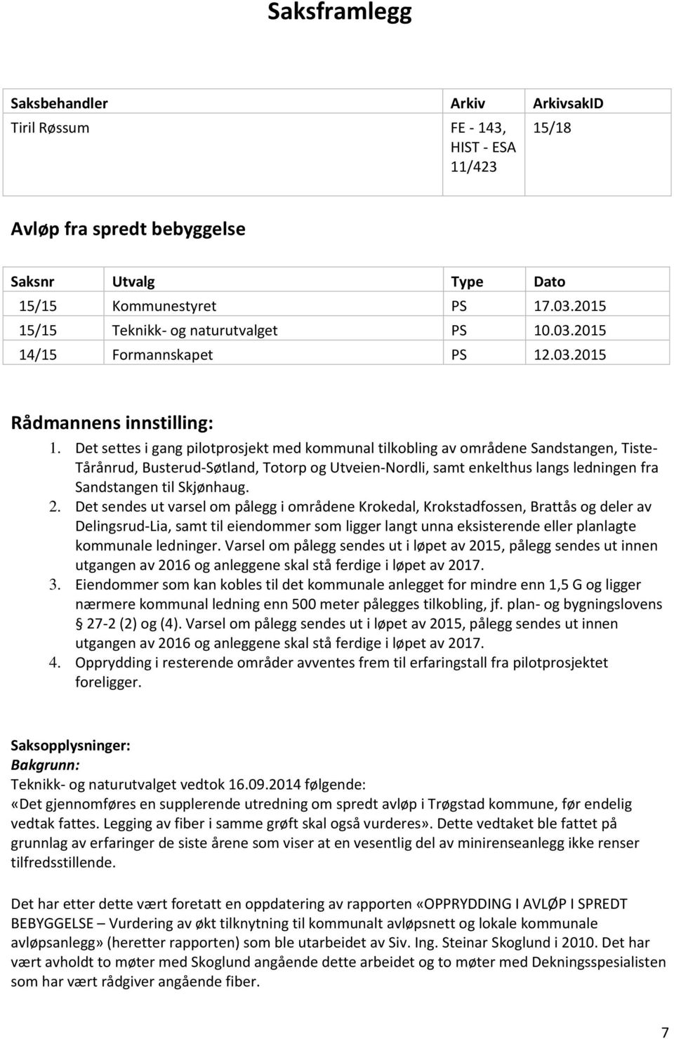 Det settes i gang pilotprosjekt med kommunal tilkobling av områdene Sandstangen, Tiste- Tårånrud, Busterud-Søtland, Totorp og Utveien-Nordli, samt enkelthus langs ledningen fra Sandstangen til