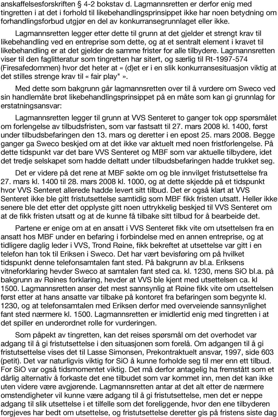 Lagmannsretten legger etter dette til grunn at det gjelder et strengt krav til likebehandling ved en entreprise som dette, og at et sentralt element i kravet til likebehandling er at det gjelder de