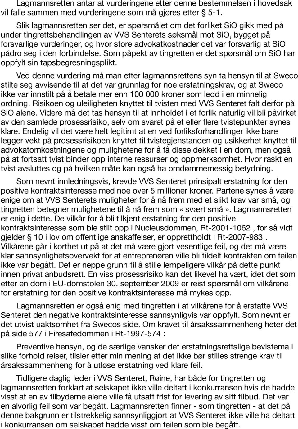 advokatkostnader det var forsvarlig at SiO pådro seg i den forbindelse. Som påpekt av tingretten er det spørsmål om SiO har oppfylt sin tapsbegresningsplikt.