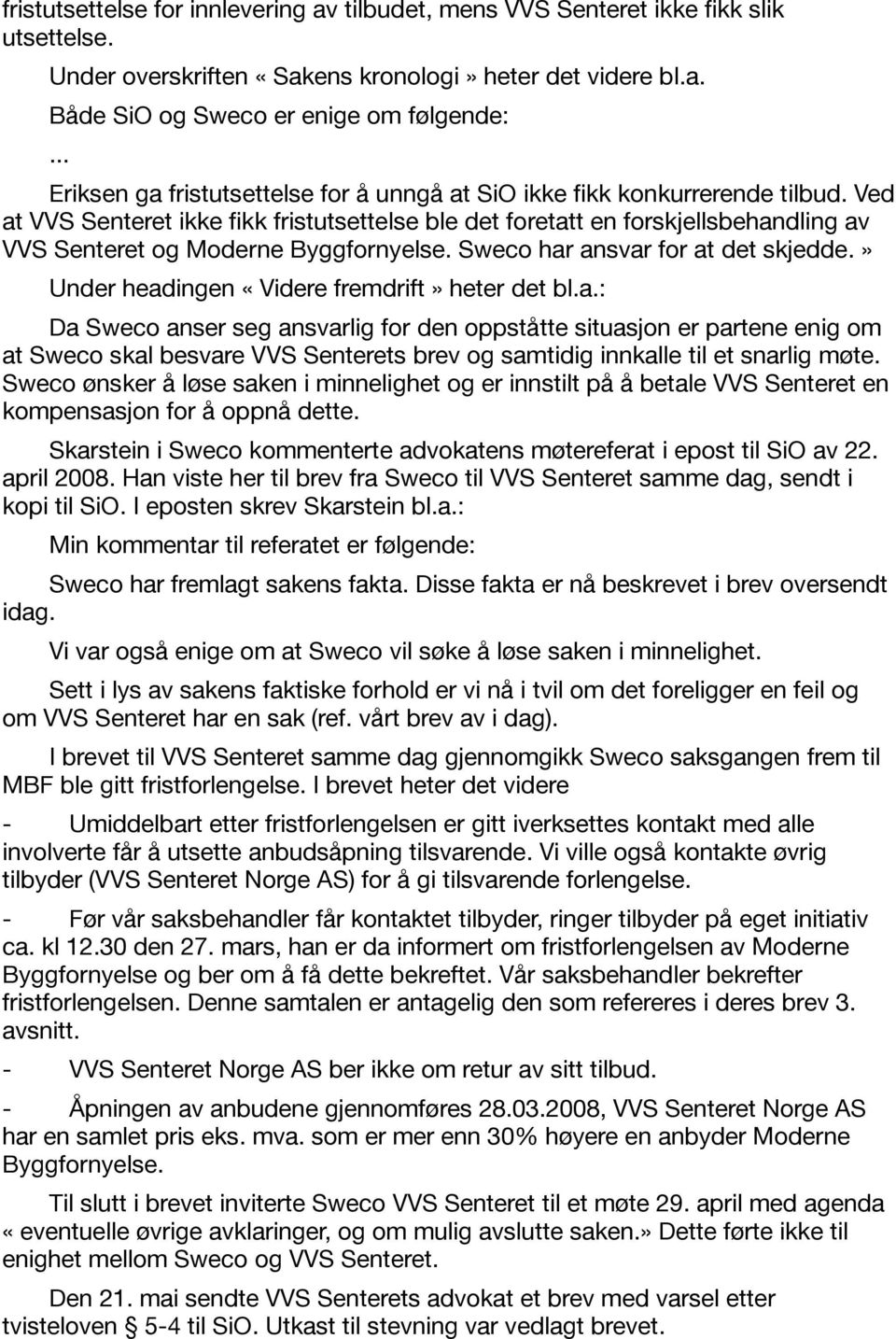 Ved at VVS Senteret ikke fikk fristutsettelse ble det foretatt en forskjellsbehandling av VVS Senteret og Moderne Byggfornyelse. Sweco har ansvar for at det skjedde.