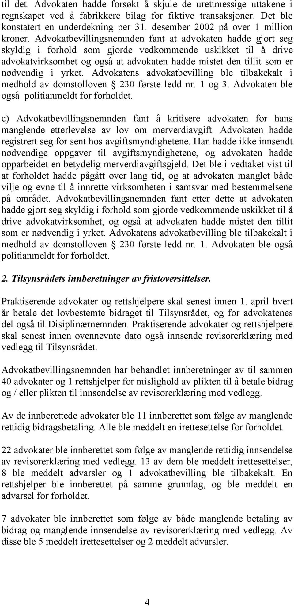 Advokatbevillingsnemnden fant at advokaten hadde gjort seg skyldig i forhold som gjorde vedkommende uskikket til å drive advokatvirksomhet og også at advokaten hadde mistet den tillit som er