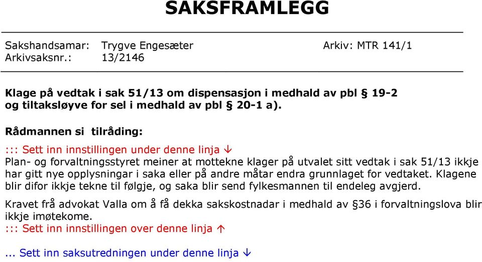 Rådmannen si tilråding: ::: Sett inn innstillingen under denne linja Plan- og forvaltningsstyret meiner at mottekne klager på utvalet sitt vedtak i sak 51/13 ikkje har gitt nye