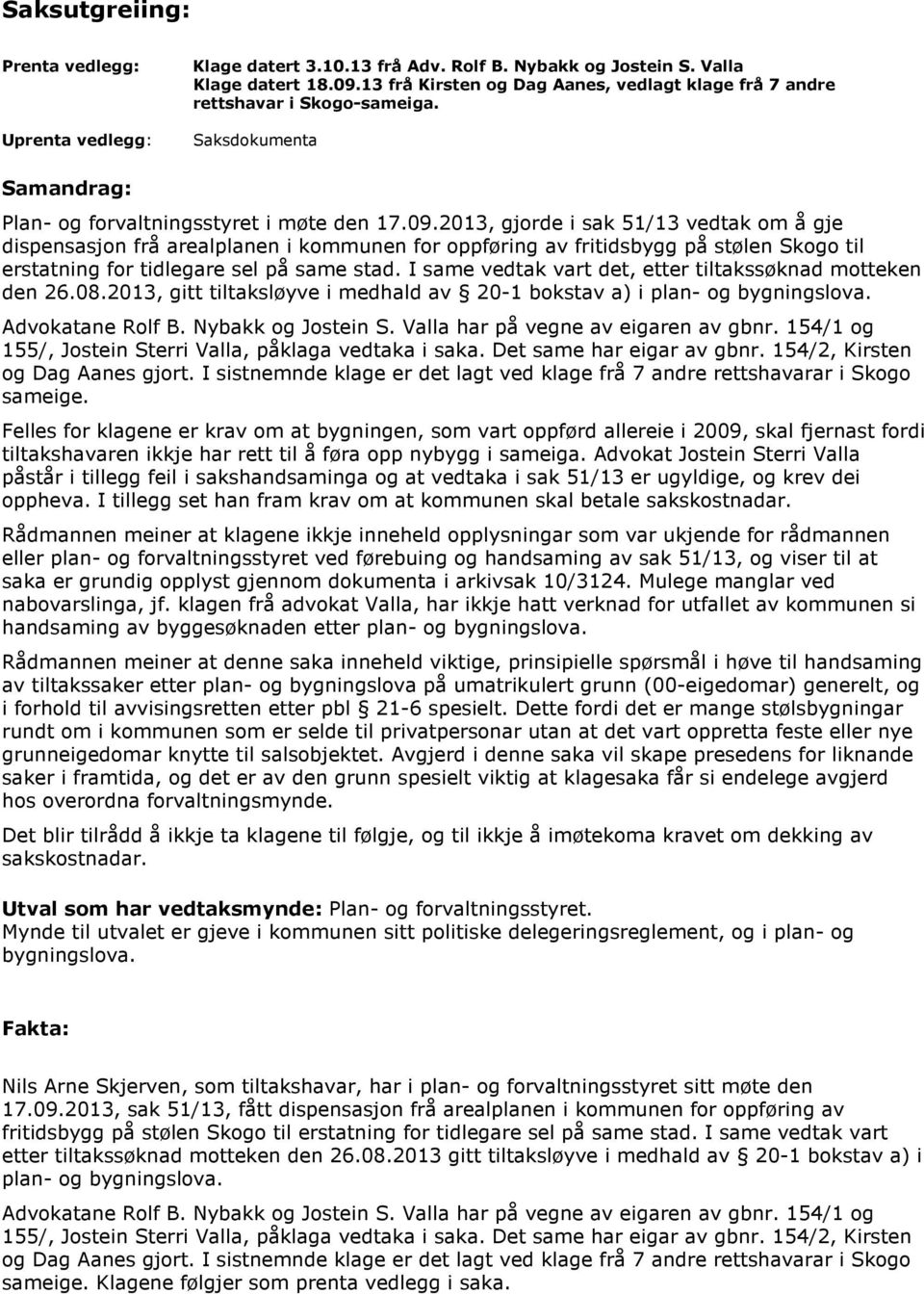 2013, gjorde i sak 51/13 vedtak om å gje dispensasjon frå arealplanen i kommunen for oppføring av fritidsbygg på stølen Skogo til erstatning for tidlegare sel på same stad.