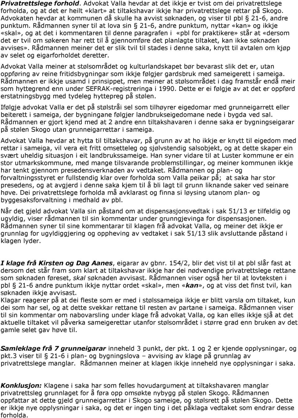 Rådmannen syner til at lova sin 21-6, andre punktum, nyttar «kan» og ikkje «skal», og at det i kommentaren til denne paragrafen i «pbl for praktikere» står at «dersom det er tvil om søkeren har rett