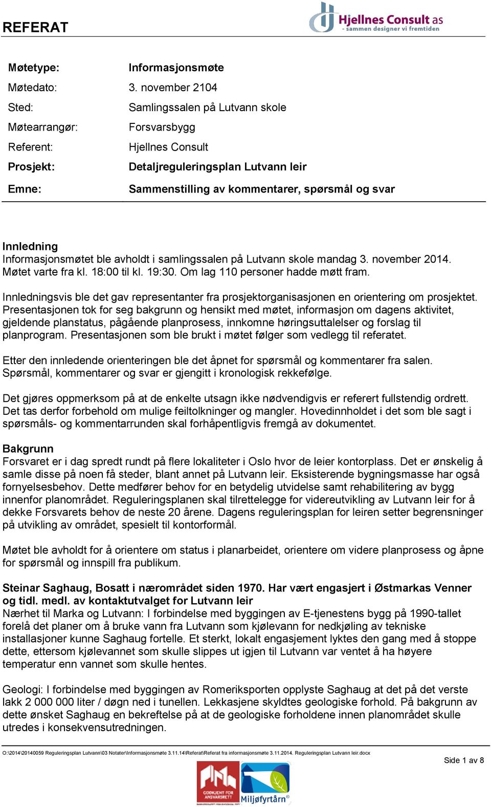 svar Innledning Informasjonsmøtet ble avholdt i samlingssalen på Lutvann skole mandag 3. november 2014. Møtet varte fra kl. 18:00 til kl. 19:30. Om lag 110 personer hadde møtt fram.