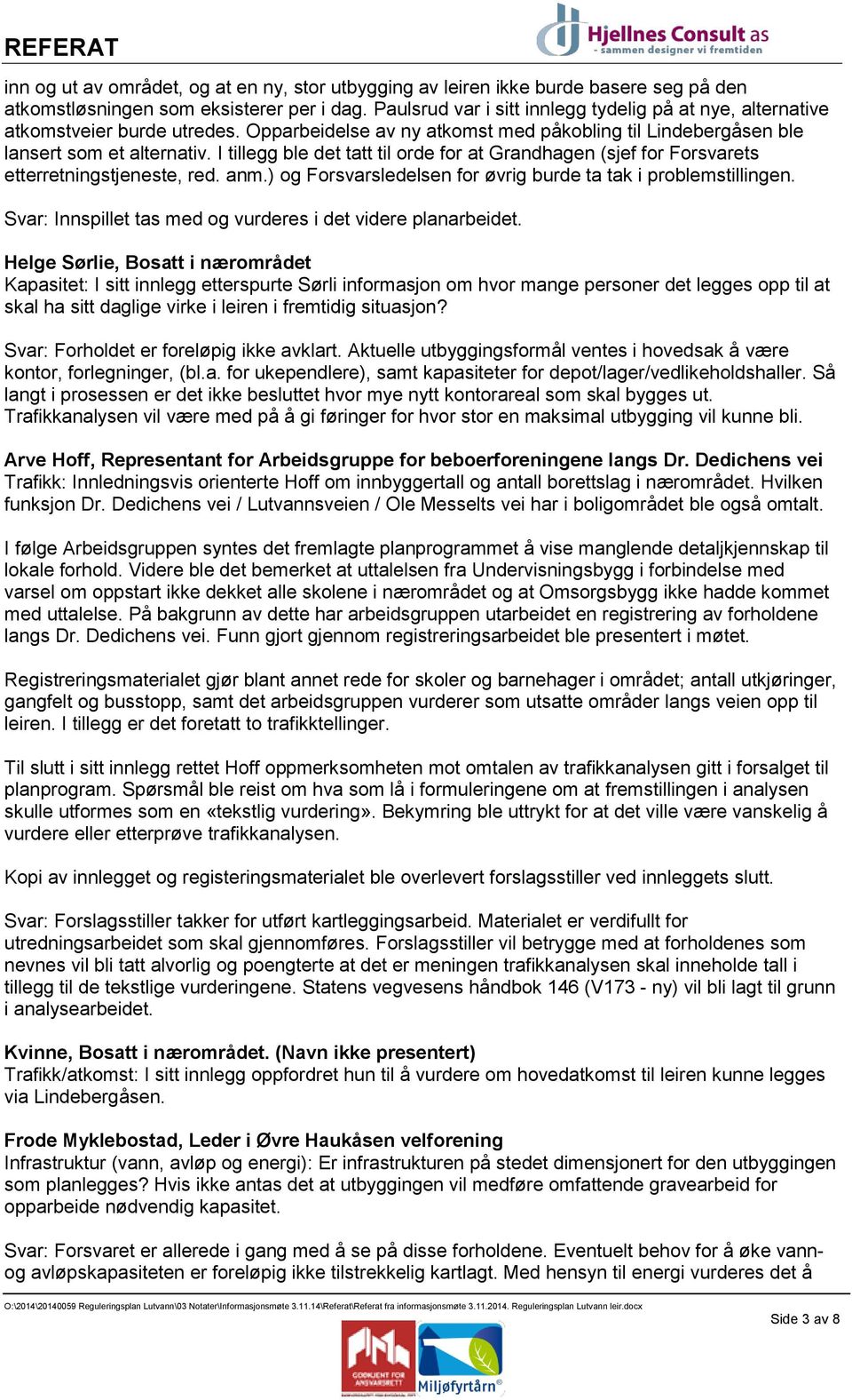 I tillegg ble det tatt til orde for at Grandhagen (sjef for Forsvarets etterretningstjeneste, red. anm.) og Forsvarsledelsen for øvrig burde ta tak i problemstillingen.