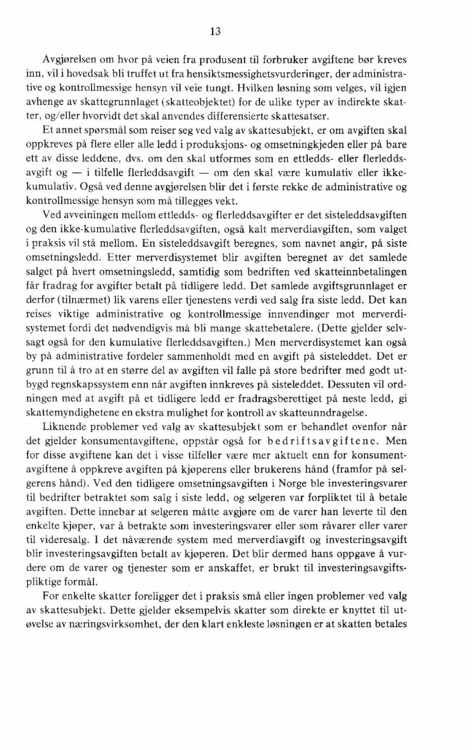 Et annet spørsmål som reiser seg ved valg av skattesubjekt, er om avgiften skal oppkreves på flere eller alle ledd i produksjons- og omsetningkjeden eller på bare ett av disse leddene, dvs, om den