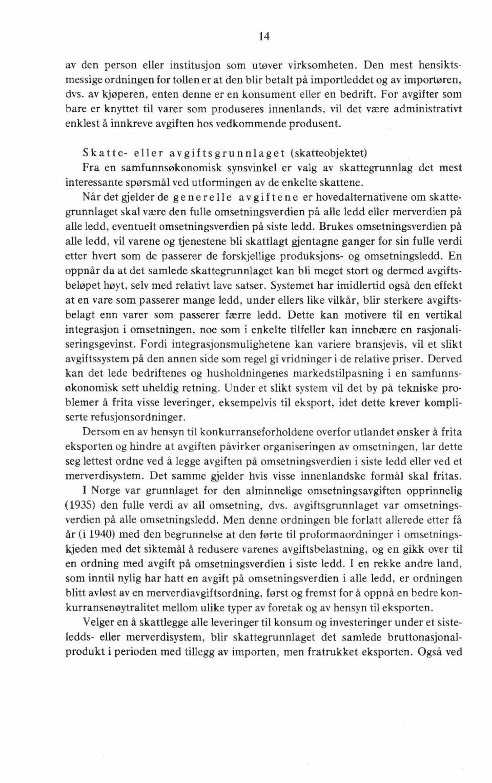 For avgifter som bare er knyttet til varer som produseres innenlands, vil det være administrativt enklest å innkreve avgiften hos vedkommende produsent.