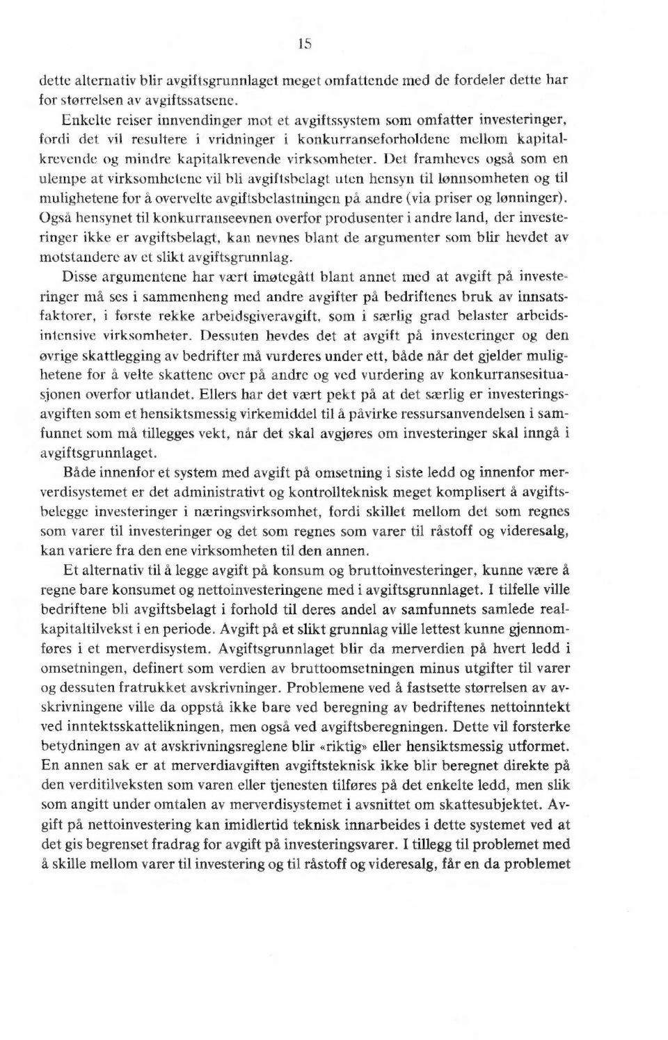 Det framheves også som en ulempe at virksomhetene vil bli avgiftsbelagt uten hensyn til lønnsomheten og til mulighetene for å overvelte avgiftsbelastningen på andre (via priser og lønninger).