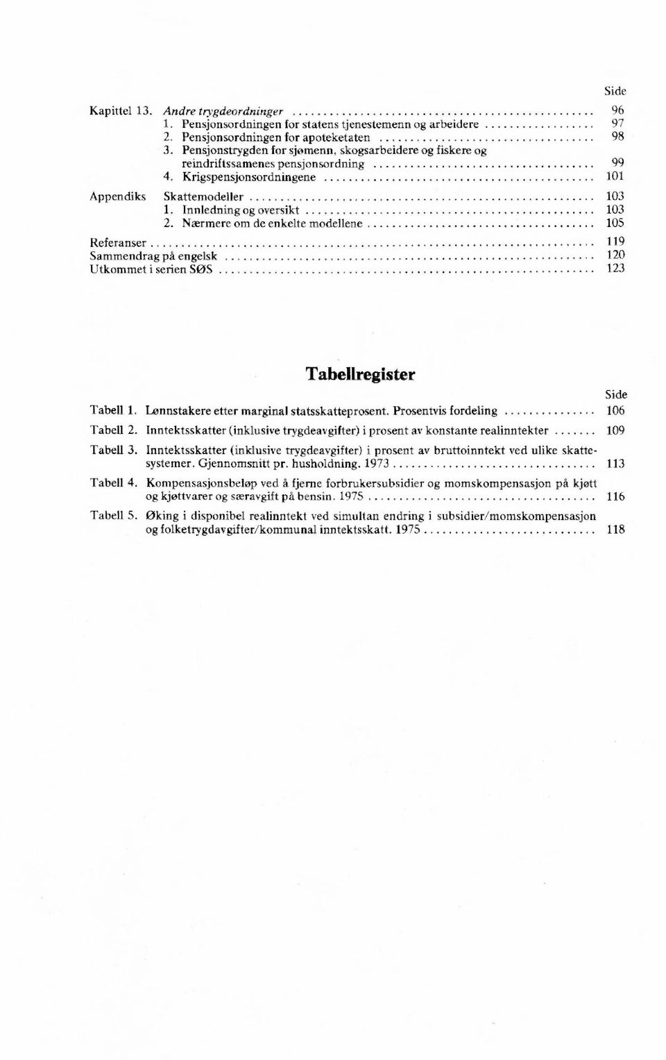 Nærmere om de enkelte modellene 105 Referanser 119 Sammendrag på engelsk 120 Utkommet i serien SOS 123 Side Tabellregister Side Tabell 1. Lennstakere etter marginal statsskatteprosent.