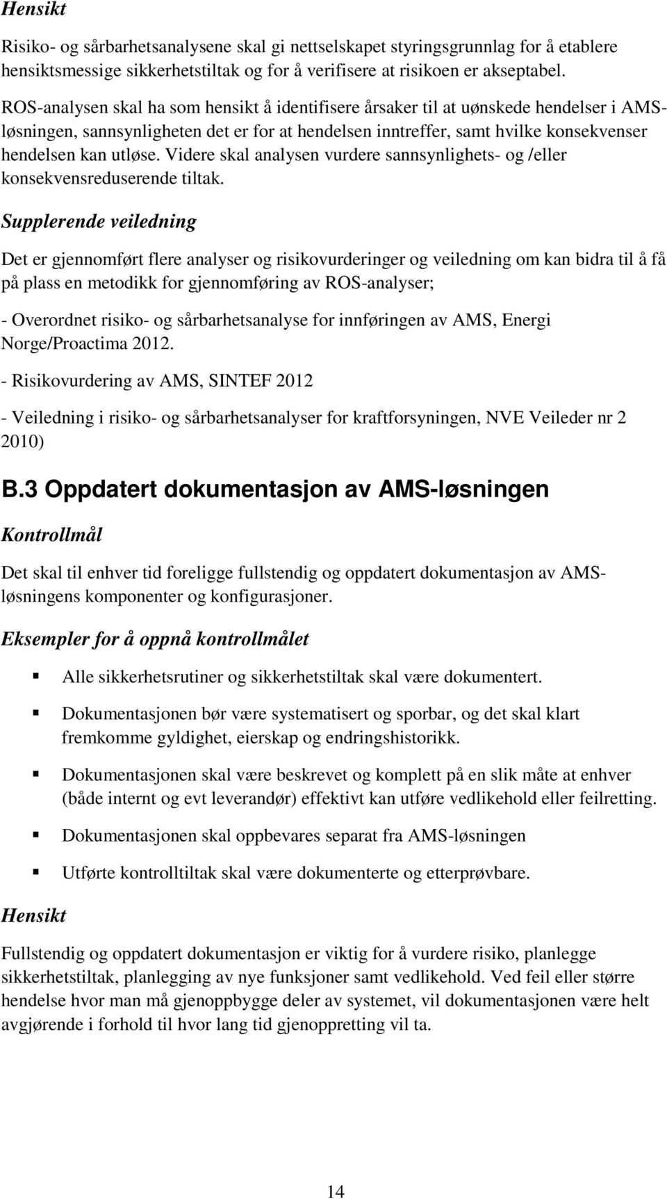 Videre skal analysen vurdere sannsynlighets- og /eller konsekvensreduserende tiltak.