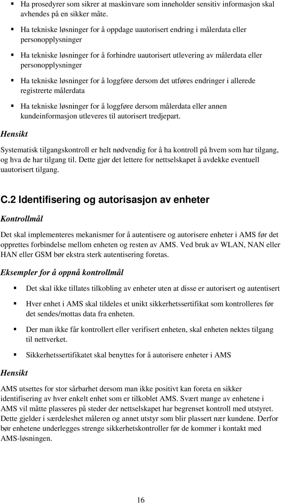 tekniske løsninger for å loggføre dersom det utføres endringer i allerede registrerte målerdata Ha tekniske løsninger for å loggføre dersom målerdata eller annen kundeinformasjon utleveres til